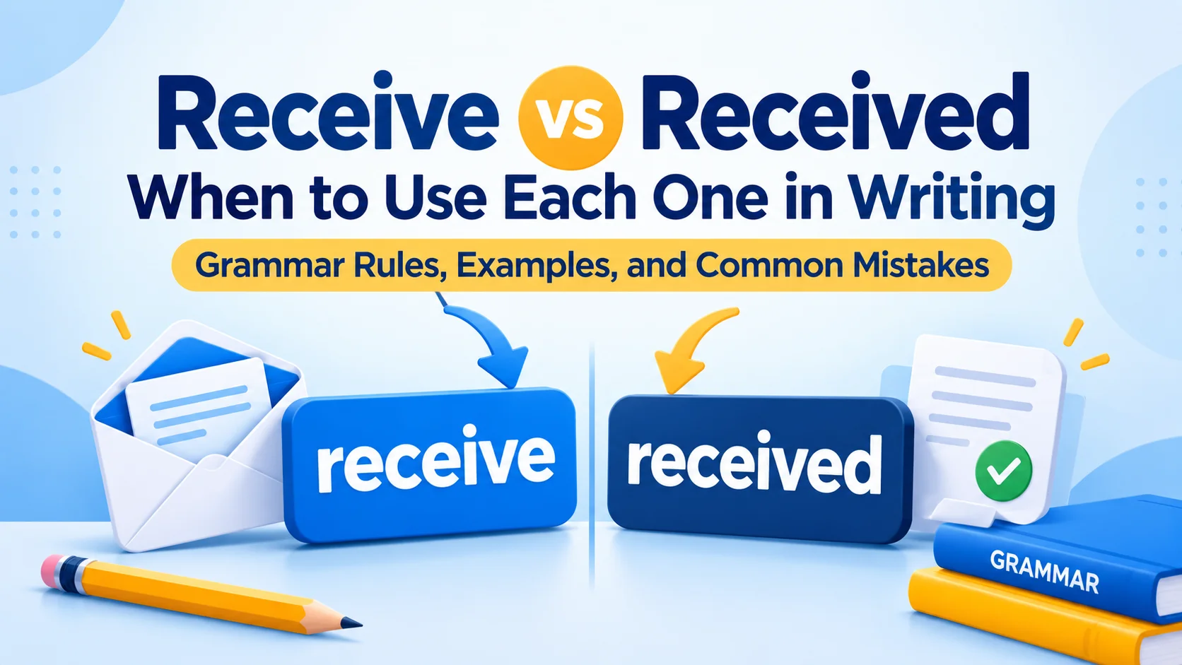 Receive vs Received: When to Use Each One in Writing (Grammar Rules, Examples, and Common Mistakes)